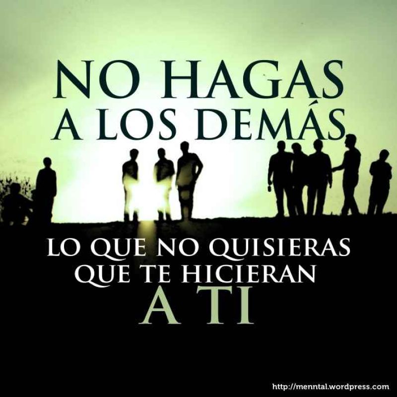 no hagas a los demas lo que no quisieras que te hicieran a ti.jpg